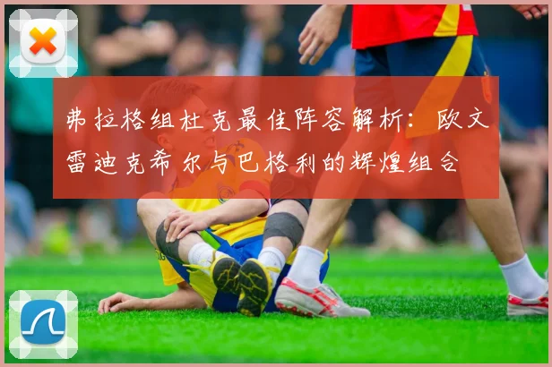 弗拉格组杜克最佳阵容解析：欧文雷迪克希尔与巴格利的辉煌组合