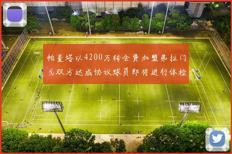 帕奎塔以4200万转会费加盟弗拉门戈双方达成协议球员即将进行体检