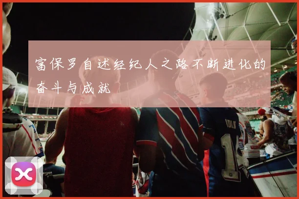 富保罗自述经纪人之路不断进化的奋斗与成就